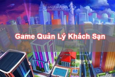 top game quan ly khach san hay nhat - Tải Game Quản Lý Khách Sạn