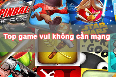 top game vui khong can mang - Top 10 Game Vui Không Cần Mạng